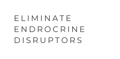eliminate endrocrine disruptors